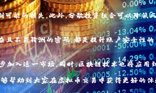  2023年最佳虚拟币交易APP推荐与使用指南 / 

 guanjianci 虚拟币,虚拟币交易,虚拟币APP,加密货币 /guanjianci 

引言：虚拟币的崛起与交易需求
近年来，随着区块链技术的发展和加密货币的普及，虚拟币作为一种全新的资产形式，吸引着越来越多的投资者和普通用户。虚拟币不仅改变了人们的交易方式，也为整个平台提供了更多的投资机会。在众多的虚拟币中，比特币、以太坊等主流货币已经成为数字资产投资的热门选择。

为了满足市场需求，许多虚拟币交易APP应运而生。它们为用户提供了便捷的交易功能，简化了购买和销售虚拟币的流程，同时也加入了对价格走势的实时监测，帮助用户有效管理自己的资产。在这篇文章中，我们将详细探索2023年最佳的虚拟币交易APP，以及使用这些APP时需要注意的事项。

 2023年最佳虚拟币交易APP推荐 
在众多的虚拟币交易平台中，以下几款APP凭借其优质的用户体验、安全性和丰富的功能脱颖而出：

1. **Binance（币安）**：作为全球最大的虚拟币交易所之一，币安提供了丰富的交易对和低廉的手续费。此外，支持多种币种之间的即时转换，对于初学者和专业交易者均适用。

2. **Coinbase**：该平台以其友好的用户界面和强大的安全性而闻名，非常适合新手用户。支持多种虚拟币的交易，并且设有多种教育资源，帮助用户了解虚拟货币市场。

3. **Huobi（火币）**：火币在全球范围内的活跃用户群，使其成为值得信赖的交易平台。提供多种交易模式，包括现货、合约和杠杆交易，适合不同需求的交易者。

4. **Kraken**：以其高安全性和多样的交易选项而受到用户青睐，支持法币及加密货币的多种交易对，适合初学者和经验丰富的投资者。

使用虚拟币APP时的注意事项
在使用虚拟币交易APP时，用户需要注意以下几点，以确保安全和顺利交易：

1. **安全性**：选择那些拥有良好口碑和强大技术壁垒的交易所。在注册后，确保启用双重验证以增强账户的安全性。

2. **手续费**：不同平台的手续费标准不一，有的收取较高的交易费，而有的则可能提供优惠。仔细比较这些费用，选择最适合自己需求的平台。

3. **功能和工具**：了解每个APP的交易工具和功能是否符合自己的投资策略，比如止损、止盈设置、技术指标等，以便更好地进行资产管理。

4. **服务支持**：选择那些提供高效客户服务的平台。如果在交易中遇到问题，及时与客服沟通会大大提高解决问题的效率。

常见问题解答
以下是关于虚拟币APP的一些常见问题及详细解答，帮助用户更好地理解虚拟币交易。

问题一：如何选择适合自己的虚拟币APP？
选择虚拟币APP时，需要根据自己的需求进行考量。首先要明确自己的交易风格，是偏向长线投资还是短期交易。其次，平台的安全性和口碑也非常重要，可以参考用户评价和专业评论。在功能方面，需关注是否提供多种交易工具、实时数据更新、以及用户友好的界面。

问题二：虚拟币交易是否安全？
虽然虚拟币市场存在一定的风险，但采取适当的安全措施可以降低潜在的威胁。选择信誉良好的交易平台、启用双重验证、定期更新密码并确保网络连接的安全，都能有效提高账户安全性。此外，用户也应不断提升对市场的了解，规避投资盲点。

问题三：新手如何才能快速入门虚拟币交易？
对于新手用户来说，首先可通过学习基础知识开始入门。可以阅读相关书籍、参加线上课程，或通过虚拟币交易平台提供的教育资源了解市场。其次，建议小额投资，通过实践逐步积累经验。同时，参与模拟交易也是一种不错的学习方式。

问题四：在虚拟币交易中如何管理风险？
有效的风险管理策略至关重要。首先，设定明确的投资目标和预算，不要轻易超出自己的投资范围。其次，使用止损订单来限制可能的损失。此外，分散投资组合可以降低风险，不要将所有资金都投入到某一虚拟币上。**最后，保持合理的心理预期，避免因短期波动而盲目追涨杀跌。**

问题五：注册虚拟币APP后应如何保护个人信息？
在注册虚拟币APP后，用户应注意保护个人信息，切勿轻易透露账户和身份信息。此外，定期更换密码、启用两步验证、使用复杂且不易猜测的密码，都是提升账户安全性的重要策略。确保在使用公共网络时，尽量避免进行交易，使用VPN等安全工具来保障网络安全。

问题六：未来虚拟币交易市场的趋势是什么？
随着技术的不断进步和市场的逐步成熟，虚拟币交易市场的未来将会更加多元化。许多专家预测，更多的传统金融机构将逐步加入这一市场，同时，区块链技术也将应用到更多领域，推动虚拟资产的流通。与此同时，监管政策的出台将使市场更为规范，为投资者提供更大的保障。

以上是关于“虚拟币交易APP”的详细解析和常见问题解答，帮助用户更好地理解这一新兴领域。希望通过本文提供的信息能够帮助到大家在虚拟币交易中获得更好的体验。