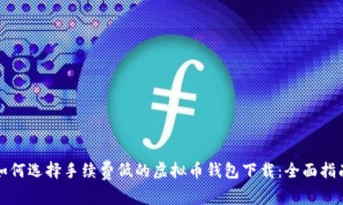 如何选择手续费低的虚拟币钱包下载:全面指南