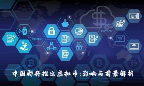 中国即将推出虚拟币:影响与前景解析