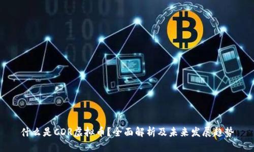 什么是CDR虚拟币?全面解析及未来发展趋势