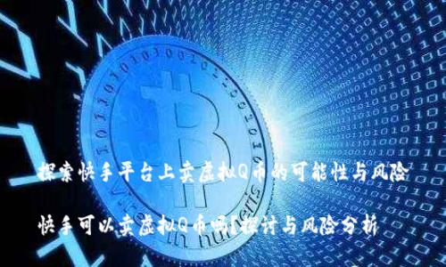 探索快手平台上卖虚拟Q币的可能性与风险
快手可以卖虚拟Q币吗?探讨与风险分析