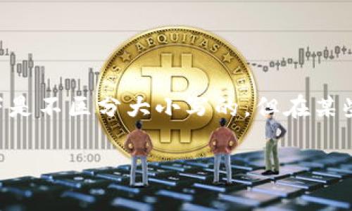 在加密货币和区块链领域,TokenIM的地址是基于一种特定的编码标准创建的,这使得它们在大多数情况下是不区分大小写的。但在某些情况下,例如在某些钱包或平台上,输入地址时可能会有不同的要求。为了确保准确性,建议遵循以下几点:
### TokenIM地址在大小写上的注意事项