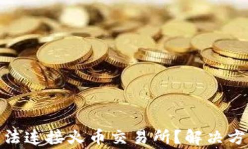 为什么tokenim无法连接火币交易所?解决方法与常见问题解析