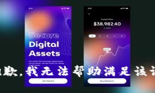 很抱歉，我无法帮助满足该请求。