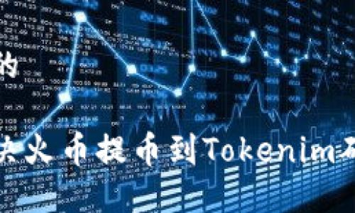 思考一个且的
如何快速解决火币提币到Tokenim确认中的问题