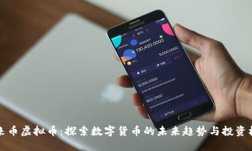 未来币虚拟币:探索数字货币的未来趋势与投资机会