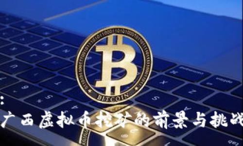 :
广西虚拟币挖矿的前景与挑战
