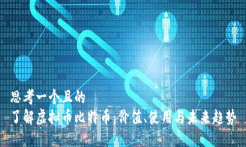 思考一个且的
了解虚拟币比特币:价值、使用与未来趋势