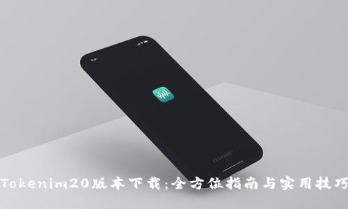 Tokenim20版本下载:全方位指南与实用技巧