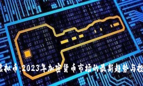 Bitex虚拟币:2023年加密货币市场的最新趋势与投资机会