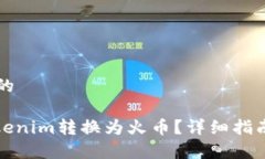 思考一个且的: 如何将Tokenim转换为火币？详细指