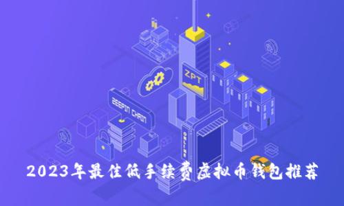 2023年最佳低手续费虚拟币钱包推荐