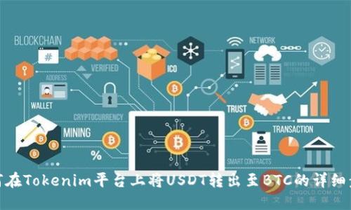 如何在Tokenim平台上将USDT转出至BTC的详细步骤