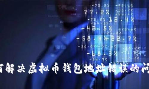 如何解决虚拟币钱包地址错误的问题?