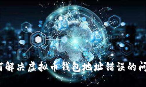 如何解决虚拟币钱包地址错误的问题?