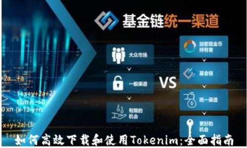 如何高效下载和使用Tokenim:全面指南