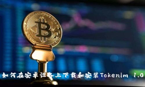 如何在安卓设备上下载和安装Tokenim 1.0