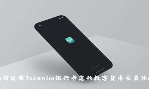 如何使用Tokenim银行卡您的数字货币交易体验
