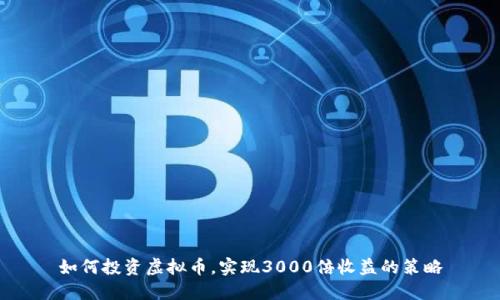 如何投资虚拟币，实现3000倍收益的策略