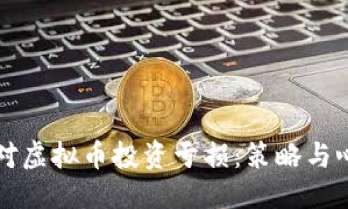 优质
如何应对虚拟币投资亏损：策略与心态调整