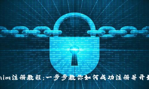 Tokenim注册教程：一步步教你如何成功注册并开始交易