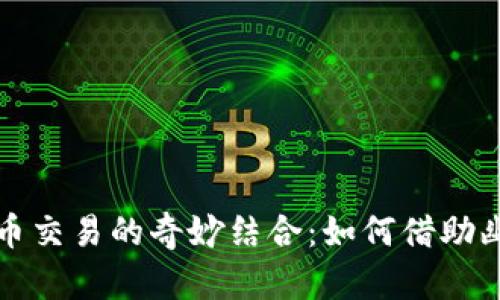 沈腾小品与虚拟币交易的奇妙结合：如何借助幽默推动投资潮流