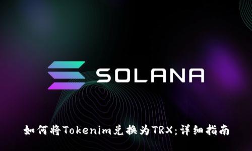 如何将Tokenim兑换为TRX：详细指南