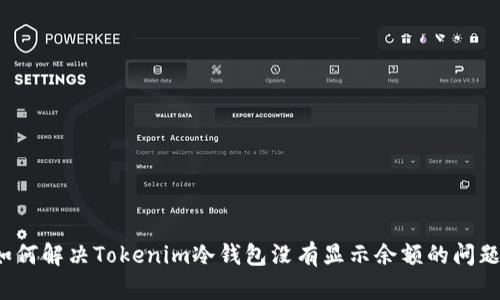 如何解决Tokenim冷钱包没有显示余额的问题？