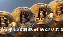 如何解决TokenIm中EOS转账时的CPU不足问题：全面指