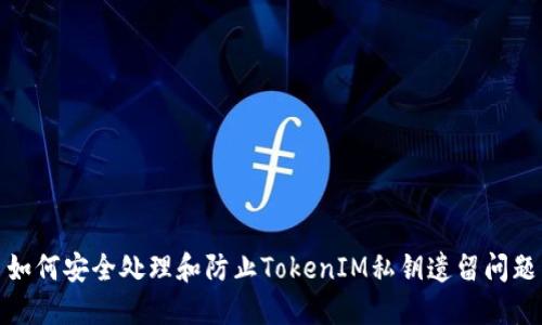 如何安全处理和防止TokenIM私钥遗留问题