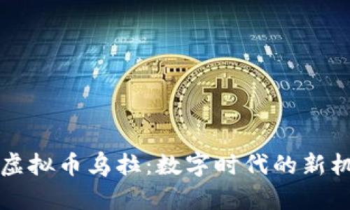 深入探索虚拟币乌拉：数字时代的新机遇与挑战