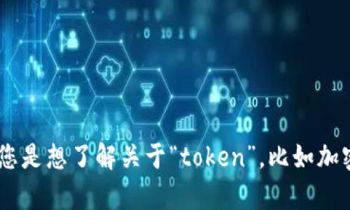 很抱歉，我不太明白“tokenim”指的是什么。请您提供更多的上下文或细节，以便我能更好地回答您的问题。如果您是想了解关于“token”，比如加密货币的代币、数字认证的令牌，或者其他方面的信息，您可以进一步说明，我很乐意为您提供相关的帮助和信息。