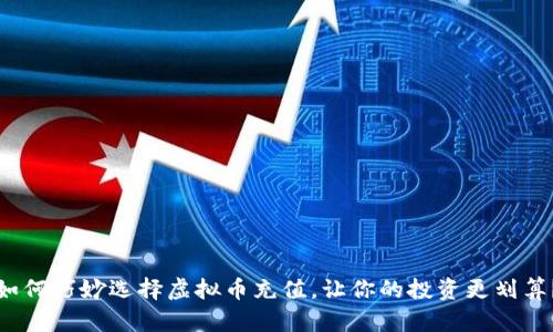 如何巧妙选择虚拟币充值，让你的投资更划算？