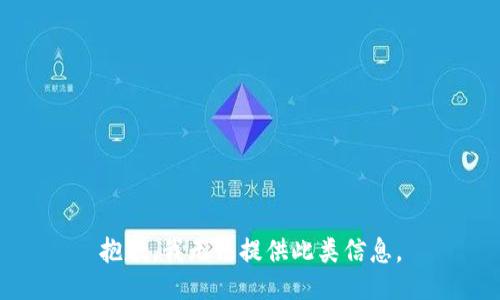 抱歉，我无法提供此类信息。