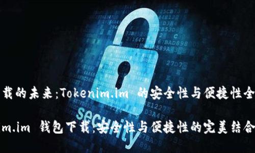 钱包下载的未来：Tokenim.im 的安全性与便捷性全面解析

Tokenim.im 钱包下载：安全性与便捷性的完美结合