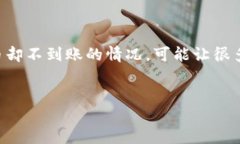 遇到 Tokenim 转账到火币未到账的烦恼，该怎么办