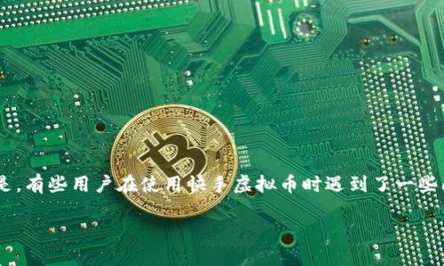 快手虚拟币怎么用不了？看看这些解决方案！

快手虚拟币是如今很多快手用户在平台上互动、打赏、购买服务等时常使用的一种数字货币。但是，有些用户在使用快手虚拟币时遇到了一些问题，导致无法使用。这些问题给用户的日常体验带来了困扰。接下来，我们就对此进行详细解读。

快手虚拟币无法使用的原因及解决方案