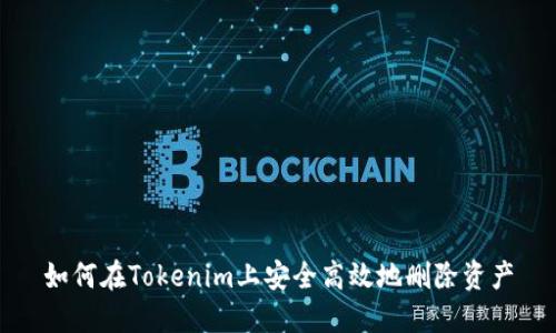 如何在Tokenim上安全高效地删除资产