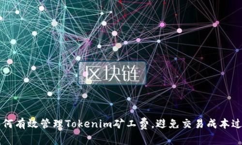 如何有效管理Tokenim矿工费，避免交易成本过高