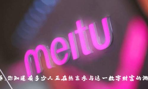 虚拟币：你知道有多少人正在热衷参与这一数字财富的游戏吗？