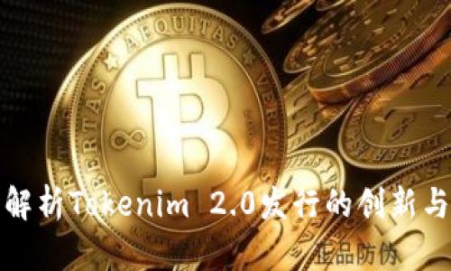 深入解析Tokenim 2.0发行的创新与机遇