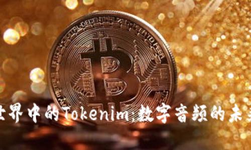 探索音乐世界中的Tokenim：数字音频的未来与可能性