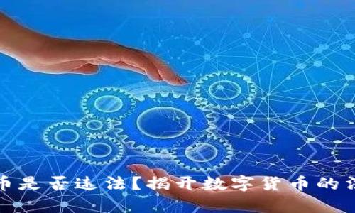 玩虚拟币是否违法？揭开数字货币的法律迷雾