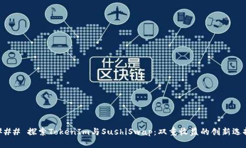 ### 探索TokenIm与SushiSwap：双重收益的创新选择