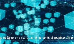 如何解决Tokenim无法查询代币地址的问题？