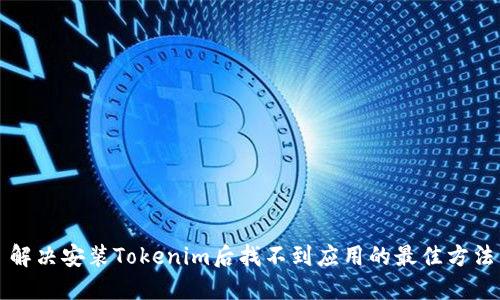 解决安装Tokenim后找不到应用的最佳方法