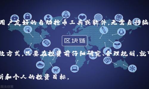 注意：以下内容含有虚拟货币相关信息，投资需谨慎，切勿将此视为投资建议。

  
jiaoti轻松获取！如何使用eco虚拟币自动抢币的秘诀/jiaoti  

关键词：  
eco虚拟币, 自动抢币, 虚拟货币交易, 投资策略/guanjianci  

---

### 什么是eco虚拟币？

在众多的虚拟货币中，eco虚拟币正逐渐崭露头角。代表着“生态”与“经济”的结合，这款币种旨在通过数字化的手段来推动可持续发展。尤其是在全球对环保与可再生资源日益关注的背景下，eco虚拟币更是被赋予了特殊的意义。

它不仅是一个交易媒介，还是推动绿色经济的一部分。因此，越来越多人开始关注如何在这一新领域中投资，尤其是在eco虚拟币面临激烈竞争的市场环境中，寻找有效的投资策略显得尤为重要。

### 自动抢币的概念

说到“自动抢币”，很多人可能会有些疑惑。那么，究竟什么是自动抢币呢？简单来说，自动抢币是一种利用软件或机器人在特定时间内快速购买虚拟货币的策略。这种策略可以帮助你在激烈的市场竞争中抓住每一个可能的获利机会。

在eco虚拟币的环境中，许多投资者选择通过自动抢币的方式来夺取限量版或价格较低的虚拟货币，从而达到成本控制或利润最大化的目标。

### 为何选择自动抢币

自动抢币有其独特的优势。第一，它为投资者节省了大量的时间和精力。想象一下，如果你每天都要盯着市场行情，计算每一个瞬息万变的价格，是多么耗时；而使用机器人可以让你轻松应对。此外，自动抢币可以在数毫秒内完成交易，这在某些情况下会形成买卖机会的竞争优势。

第二，自动抢币能够避免因情绪波动而带来的决策失误。当市场波动较大时，人们容易因为恐惧或贪婪而做出错误的投资决策，而机器人则是根据预设的条件自动执行，能有效降低这种人为因素的影响。

### 如何实现eco虚拟币自动抢币

#### 第一步：选择合适的平台

若想要实施自动抢币，选择一个可靠的交易平台是关键。市场上有很多虚拟货币交易所，如火币、Binance、Coinbase等。你需要确保你所选择的平台支持eco虚拟币，并且具备良好的信誉和交易功能。建议通过用户评价、市场口碑来选择。

#### 第二步：了解API接口

许多交易平台都提供API接口，供开发者与机器进行交互。获取API密钥是实现自动抢币的第一步。具体操作可以参考官方文档，按住指引进行设置。了解API的使用能够帮助你更好地定制交易策略，从而达成你设定的自动抢币目标。

#### 第三步：配置自动抢币策略

你可以根据自身的投资理念，设定一定的自动抢币策略，例如：“若价格低于X，则自动购买Y数量”。在这里，你可以结合市场行情和自身判断进行决策。同样，设定合理的止损和盈利点也是必要的，以保证你的投资安全。

### 风险与注意事项

尽管自动抢币策略具有优势，但也并非没有风险。市场行情的瞬息万变可能导致你的市场判断失误。而一旦程序出现错误，可能会导致意想不到的损失。因此，切记在使用自动抢币的同时，要保持对市场的敏感，适时地进行调整。

另外，合理分配资金也十分重要。切勿将所有的投资都集中在单一的eco虚拟币上，以降低风险。此外，定期评估自己的策略和投资组合，以便及时发现潜在问题。

### 常见问题解答

#### 问题一：eco虚拟币未来发展趋势如何？

由于当前金融科技的蓬勃发展和大众对绿色社会的需求日益攀升，eco虚拟币未来有较大潜力。尤其在环保、可持续发展等领域，eco虚拟币的应用正逐渐被业界认可。不过，投资者应全面分析市场动态，并根据变化及时调整自己的投资策略。

#### 问题二：自动抢币的使用方式是否需要编程知识？

虽然有一定的编程知识对使用自动抢币策略是有帮助的，但也并不是绝对必要。许多交易平台或开发者社区都提供用户友好的自动抢币工具或软件，无需自行编码即可使用。这意味着，即使你没有相关知识，也依然能够通过简单的操作来参与这一投资策略。

### 总结

在虚拟货币的快速发展中，eco虚拟币无疑是众多投资者关注的焦点。利用自动抢币策略来抓住机会，确实是一种高效方式。只要在投资前仔细研究、合理规划，就可以在这一全新的市场中获得可喜的利润。希望每位投资者都能在投资之路上越走越远，获得自己的成功与丰收。

温馨提示：  
投资有风险，入市需谨慎。无论选择哪种投资策略，都要做好充分的市场调研，确保自己的决策是基于真实的数据分析和个人的投资目标。