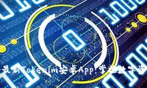 值得期待的最新Tokenim安卓App：掌控数字资产的新工具