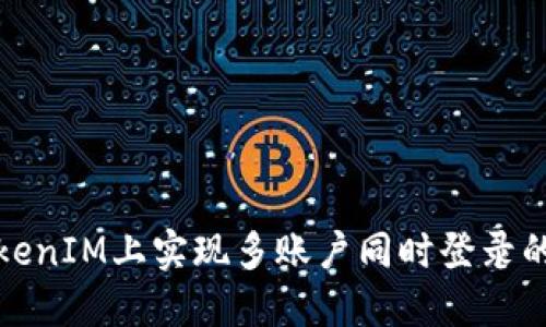 如何在TokenIM上实现多账户同时登录的便捷操作