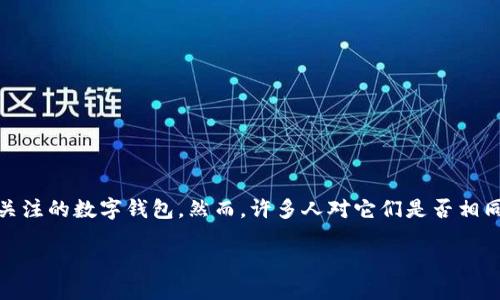TP钱包与Tokenim：相同与否的探讨

在数字货币快速发展的今天，各种各样的钱包应用应运而生，为用户提供安全、便利的数字资产管理解决方案。其中，TP钱包与Tokenim都是备受关注的数字钱包。然而，许多人对它们是否相同产生了疑问。在本文中，我们将深入探讨TP钱包和Tokenim之间的异同，并为您提供一个全面的分析，以帮助您更好地选择适合自己的数字钱包。

TP钱包与Tokenim：一探究竟